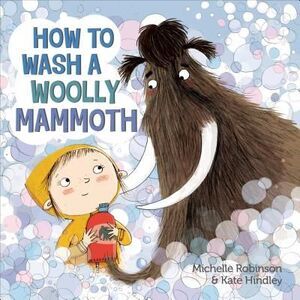How to Wash a Woolly Mammoth: A Picture Book -- Michelle Robinson